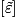 \left [ \tilde{\varepsilon}\right]