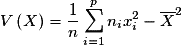V\left( X \right) = \frac{1}{n}\sum\limits_{i = 1}^p {n_i } x_i ^2 - \overline X ^2