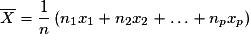 \overline X = \frac{1}{n}\left( {n_{1} x_{1} + n_{2} x_{2} + \ldots + n_{p} x_{p}} \right)