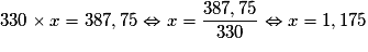 330 \times x = 387,75 \Leftrightarrow x = \frac{387,75}{330} \Leftrightarrow x = 1,175