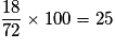 \frac{18}{72} \times 100 = 25