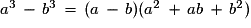 a^{3}\,-\,b^{3}\,=\,(a\,-\,b)(a^{2}\,+\,ab\,+\,b^{2})