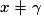 x \not = \gamma