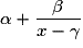 \alpha + \frac{\beta }{{x - \gamma }}