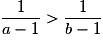\frac{1}{a - 1} > \frac{1}{b - 1}
