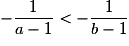 - \frac{1}{a - 1} < - \frac{1}{b - 1}