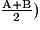 \frac {\mathrm{A} + \mathrm{B}}{2})