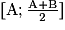 \lbrack \mathrm{A} ; \frac {\mathrm{A} + \mathrm{B}}{2} \rbrack