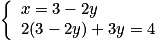 \left\{ {\begin{array}{l} {x = 3 - 2y} \\ {2(3 - 2y) + 3y = 4} \\ \end{array} } \right.
