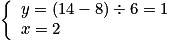 \left\{ {\begin{array}{l} {y = (14 - 8) \div 6 = 1} \\ {x = 2} \\ \end{array} } \right.