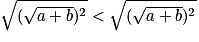 \sqrt{(\sqrt{a+b})^{2}}< \sqrt{(\sqrt{a+b})^{2}}