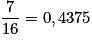 \frac{7}{{16}} = 0,4375