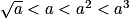 \sqrt{a} < a < a^2 < a^3