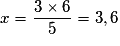 x = \frac{{3 \times 6}}{5} = 3,6