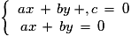 \left \lbrace \begin {array} {lllllll} ax\,+\,by\,+,c\,=\,0 \\ \,ax\,+\,by\,=\,0\end {array} \right.