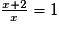 \frac{x+2}{x} = 1