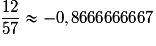 \frac{{12}}{{57}} \approx - 0,8666666667