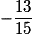 - \frac{{13}}{{15}}