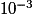 10^{ - 3}
