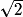 \sqrt 2