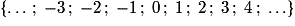 \left\{ {\ldots\,;\; - 3\,;\; - 2\,;\; - 1\,;\;0\,;\;1\,;\;2\,;\;3\,;\;4\,;\;\ldots} \right\}