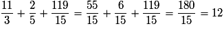 \frac{{11}}{3} + \frac{2}{5} + \frac{{119}}{{15}} = \frac{{55}}{{15}} + \frac{6}{{15}} + \frac{{119}}{{15}} = \frac{{180}}{{15}} = 12