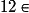 12 \in