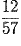 \frac{{12}}{{57}}