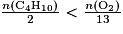 \frac{n(\textrm{C}_{4}\textrm{H}_{10})}{2}< \frac{n(\textrm{O}_{2})}{13}