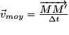 \vec{v}_{moy}=\frac{\overrightarrow{M{M}'}}{\Delta t}