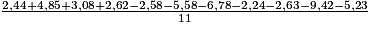 \frac{2,44 + 4,85 + 3,08 + 2,62 - 2,58 - 5,58 - 6,78 - 2,24 - 2,63 - 9,42 - 5,23}{11}