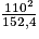 \frac{110^2}{152,4}