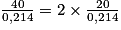 \frac{40}{0,214} = 2\times \frac{20}{0,214}