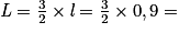 \textit{L}= \frac{3}{2}\times \textit{l}= \frac{3}{2}\times 0,9=
