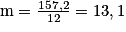 \textrm{m}=\frac{157,2}{12}=13,1