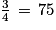 \frac{3}{4}\, = \,75