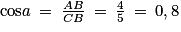 \mathrm{cos}a\: =\: \frac{AB}{CB}\: =\: \frac{4}{5}\: =\: 0,8