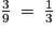 \frac{3}{9}\: =\: \frac{1}{3}