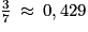 \frac{3}{7}\: \approx \: 0,429