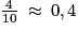 \frac{4}{10}\: \approx \: 0,4