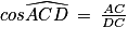 cos\widehat{ACD}\: = \: \frac{AC}{DC}