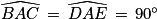 \widehat{BAC}\, =\, \widehat{DAE}\, =\,90^{\circ}