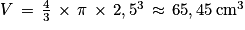 V\, =\, \frac{4}{3}\, \times \, \pi \,\times \, 2,5^{3}\, \approx \, 65,45\, \textrm{cm}^{3}