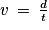 v\: =\: \frac{d}{t}
