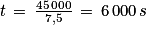 t\, =\, \frac{45\, 000}{7,5}\, =\, 6\, 000\, s