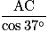 \frac{\mathrm{AC}}{\cos 37^\circ }