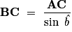 \displaystyle \mathbf{BC~=~\frac{AC}{\mathit{\sin~\hat{b}}}}