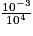 \frac{10^{-3}}{10^4}