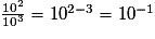 \frac{10^2}{10^3} = 10^{2-3} = 10^{-1}