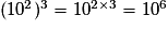 (10^2)^3 = 10^{2\times3} = 10^6
